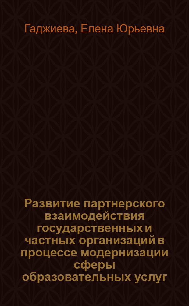 Развитие партнерского взаимодействия государственных и частных организаций в процессе модернизации сферы образовательных услуг : монография