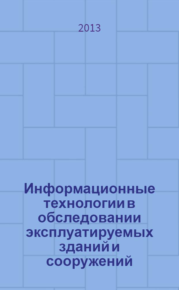 Информационные технологии в обследовании эксплуатируемых зданий и сооружений : материалы XIII Международной научно-практической конференции