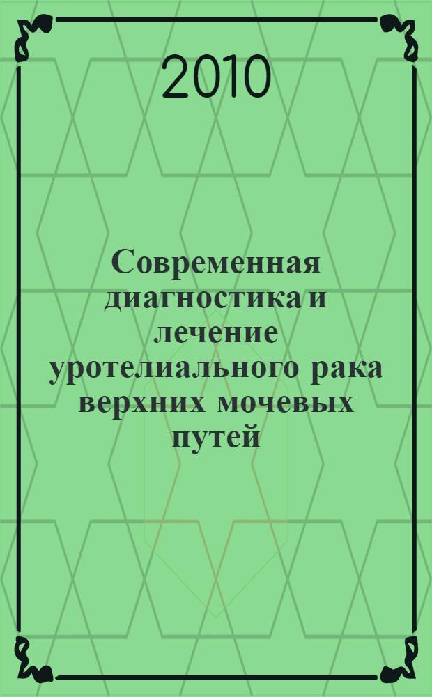 Современная диагностика и лечение уротелиального рака верхних мочевых путей : автореф. дис. на соиск. уч. степ. к. м. н. : специальность 14.01.12 <Онкология>