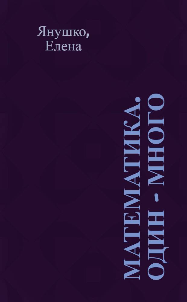 Математика. Один - много: многоразовая тетрадь : для детй от 2 лет : для чтения взрослыми детям