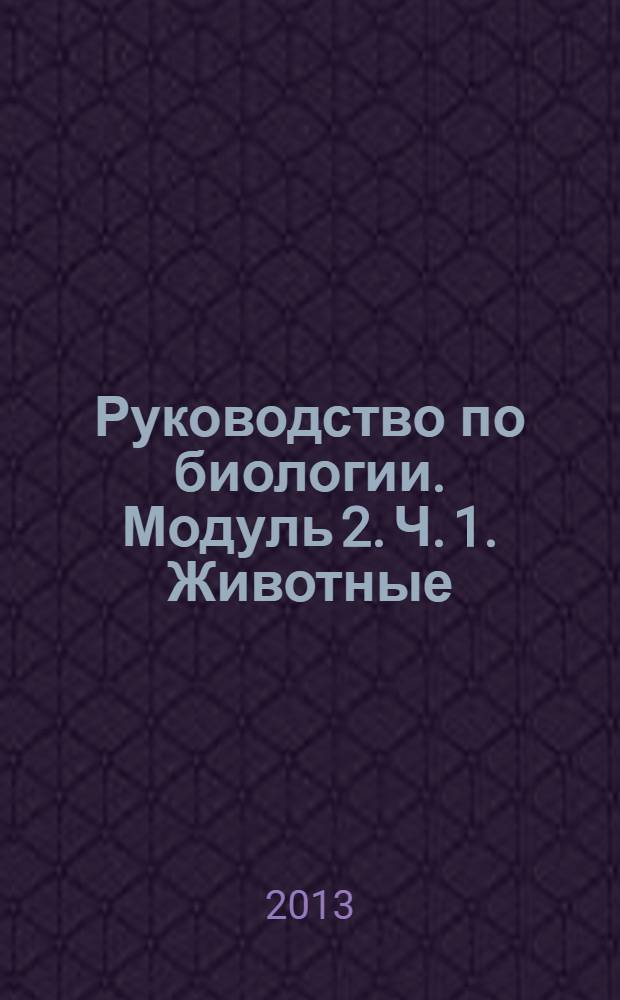 Руководство по биологии. Модуль 2. Ч. 1. Животные