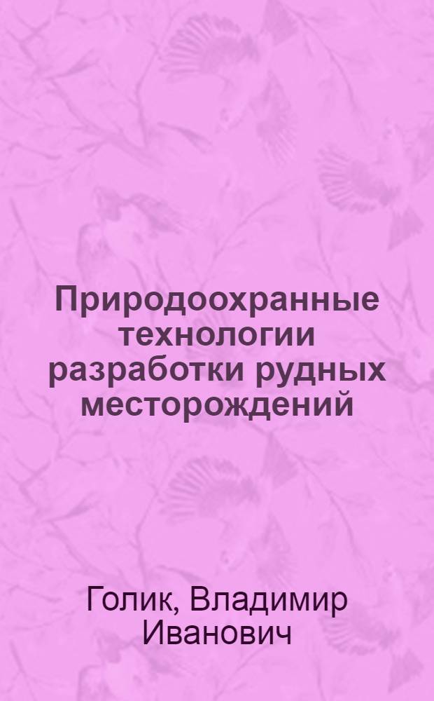 Природоохранные технологии разработки рудных месторождений : учебное пособие для студентов высших учебных заведений, обучающихся по направлениям подготовки "Горное дело" и "Физические процессы горного или нефтегазового производства" : соответствует Федеральному государственному образовательному стандарту 3-го поколения
