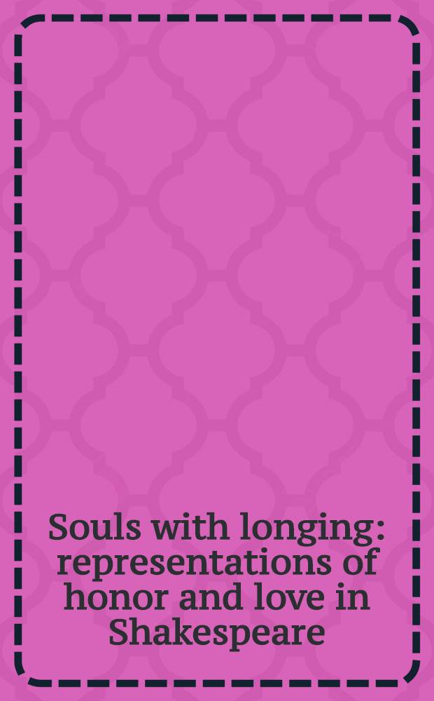 Souls with longing : representations of honor and love in Shakespeare = Душа со стремлением.Представление о чести и любви в произведениях Шекспира.