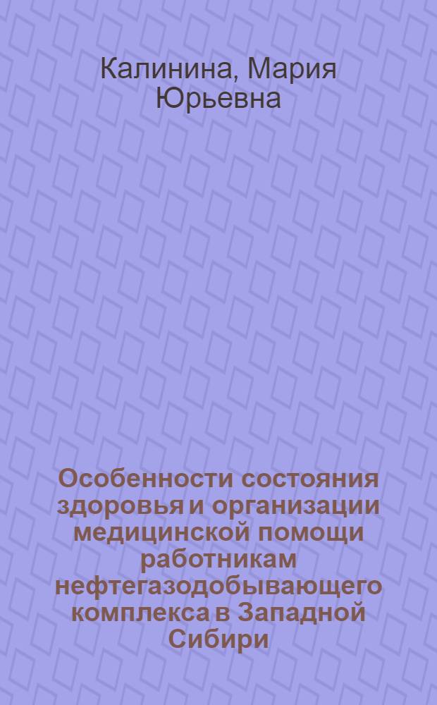 Особенности состояния здоровья и организации медицинской помощи работникам нефтегазодобывающего комплекса в Западной Сибири (социально-гигиеническое исследование) : автореф. дис. на соиск. учен. степ. к. м. н. : специальность 14.02.03 <обществен. здоровье>
