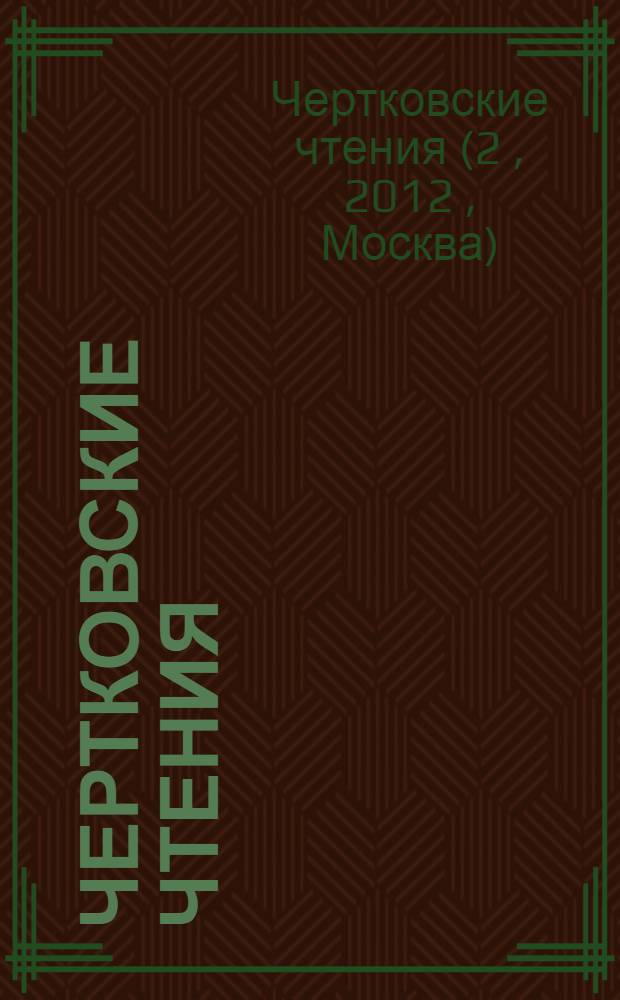 Чертковские чтения : материалы Второй научной конференции, 26-27 сентября 2012 г. : к 150-летию Чертковской библиотеки, 75-летию ГПИБ России : сборник