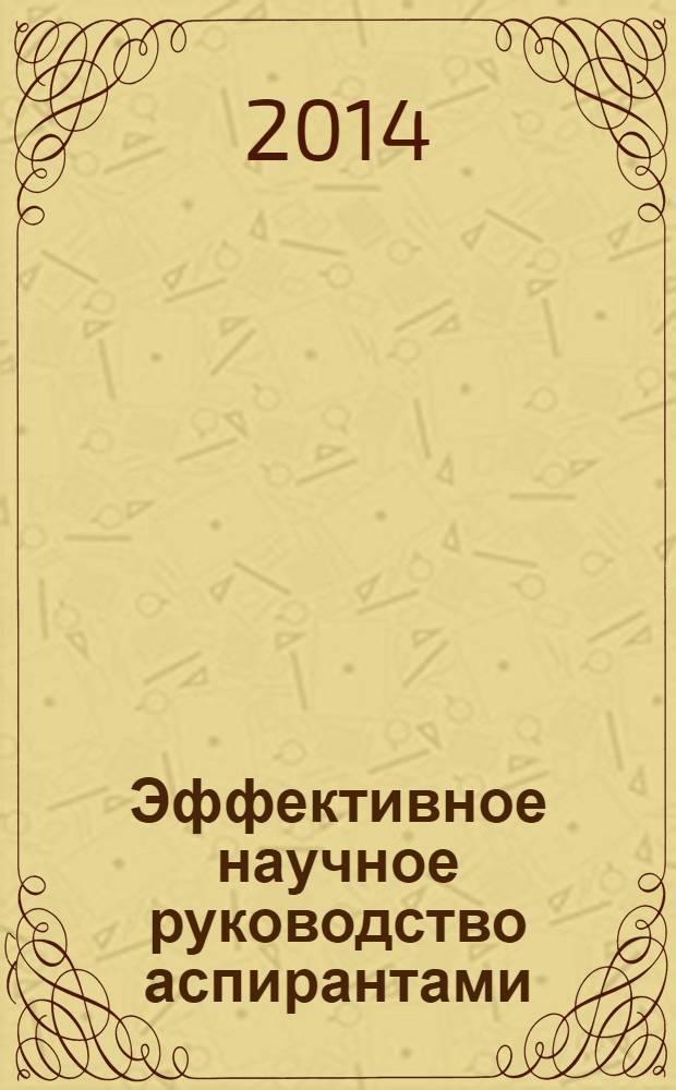 Эффективное научное руководство аспирантами : монография