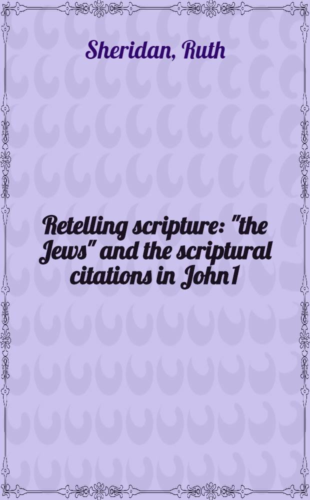 Retelling scripture : "the Jews" and the scriptural citations in John 1:19-12:15 = Пересказывая Писание. Иудеи и цитаты из Евангелия от Иоанна 1:19-12:15