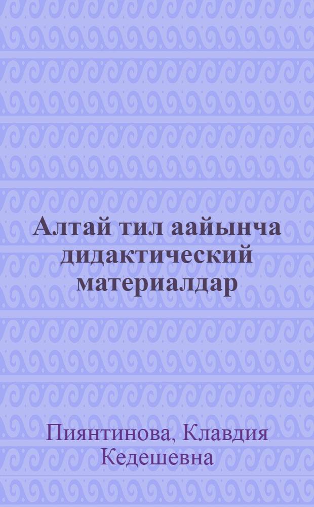 Алтай тил аайынча дидактический материалдар : 3 кл = Дидактический материал по алтайскому языку для 3-го класса