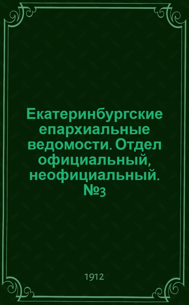 Екатеринбургские епархиальные ведомости. Отдел официальный, неофициальный. № 3 (15 января 1912 г.)
