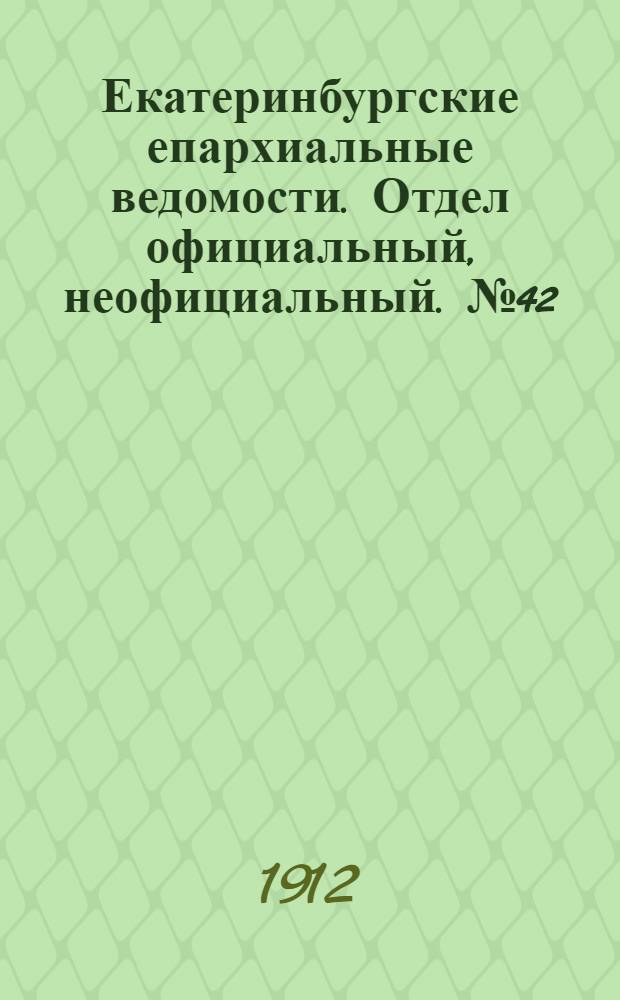 Екатеринбургские епархиальные ведомости. Отдел официальный, неофициальный. № 42 (14 октября 1912 г.)