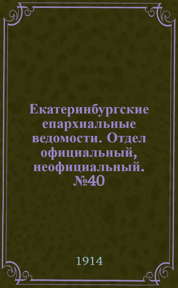 Екатеринбургские епархиальные ведомости. Отдел официальный, неофициальный. № 40 (4 октября 1914 г.)