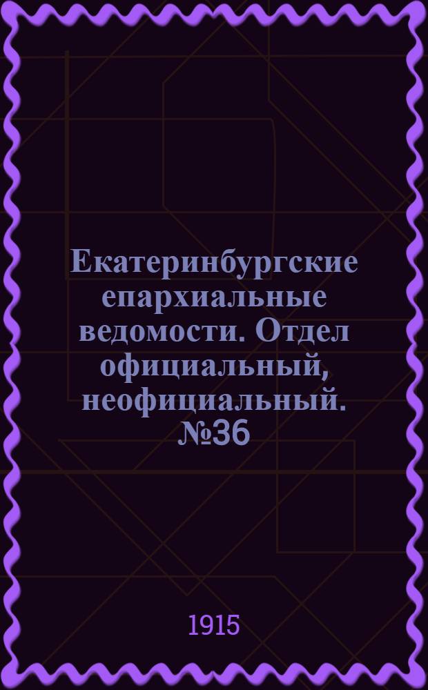Екатеринбургские епархиальные ведомости. Отдел официальный, неофициальный. № 36 (6 сентября 1915 г.)