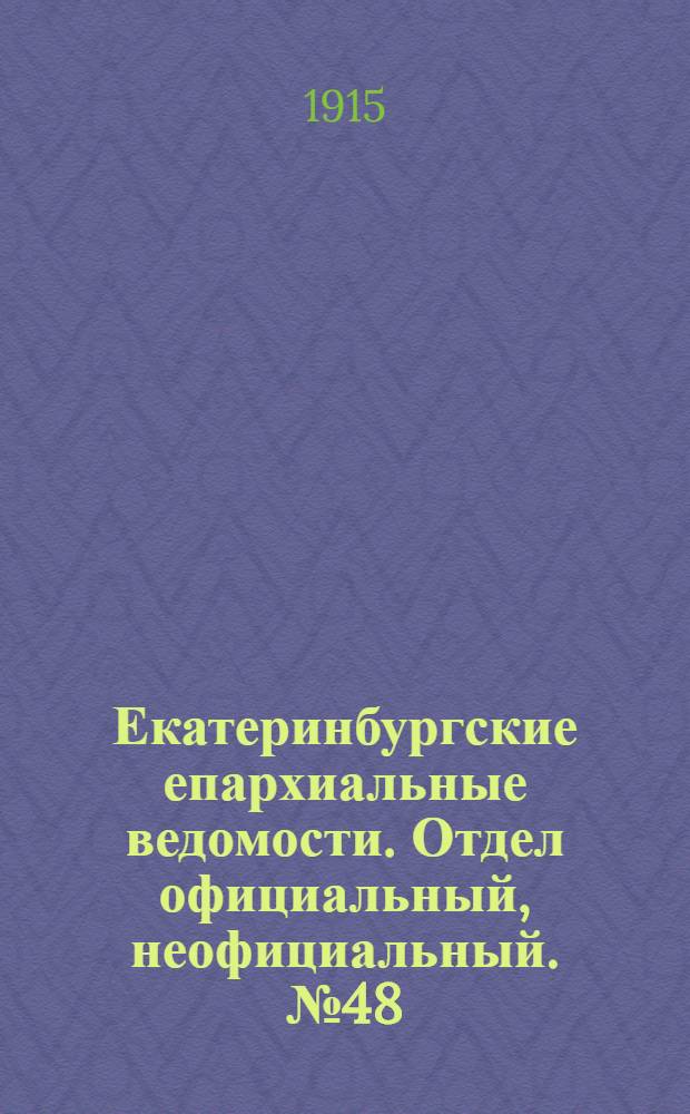 Екатеринбургские епархиальные ведомости. Отдел официальный, неофициальный. № 48 (29 ноября 1915 г.)