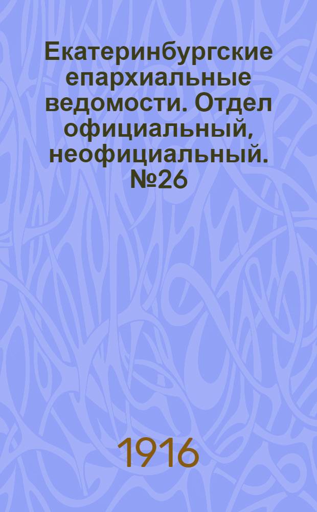 Екатеринбургские епархиальные ведомости. Отдел официальный, неофициальный. № 26 (26 июня 1916 г.)