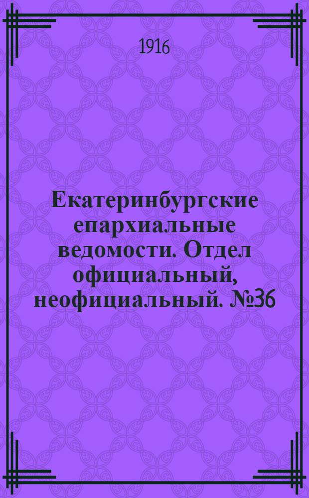 Екатеринбургские епархиальные ведомости. Отдел официальный, неофициальный. № 36 (4 сентября 1916 г.)