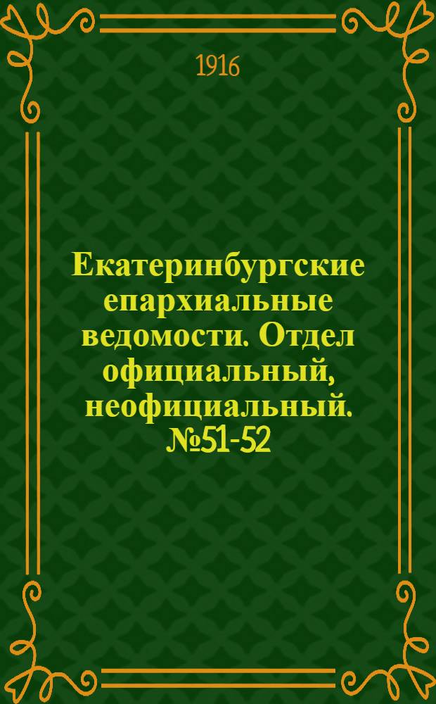 Екатеринбургские епархиальные ведомости. Отдел официальный, неофициальный. № 51-52 (25 декабря 1916 г.)
