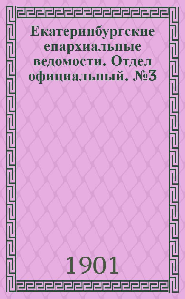 Екатеринбургские епархиальные ведомости. Отдел официальный. № 3 (1 февраля 1901 г.)