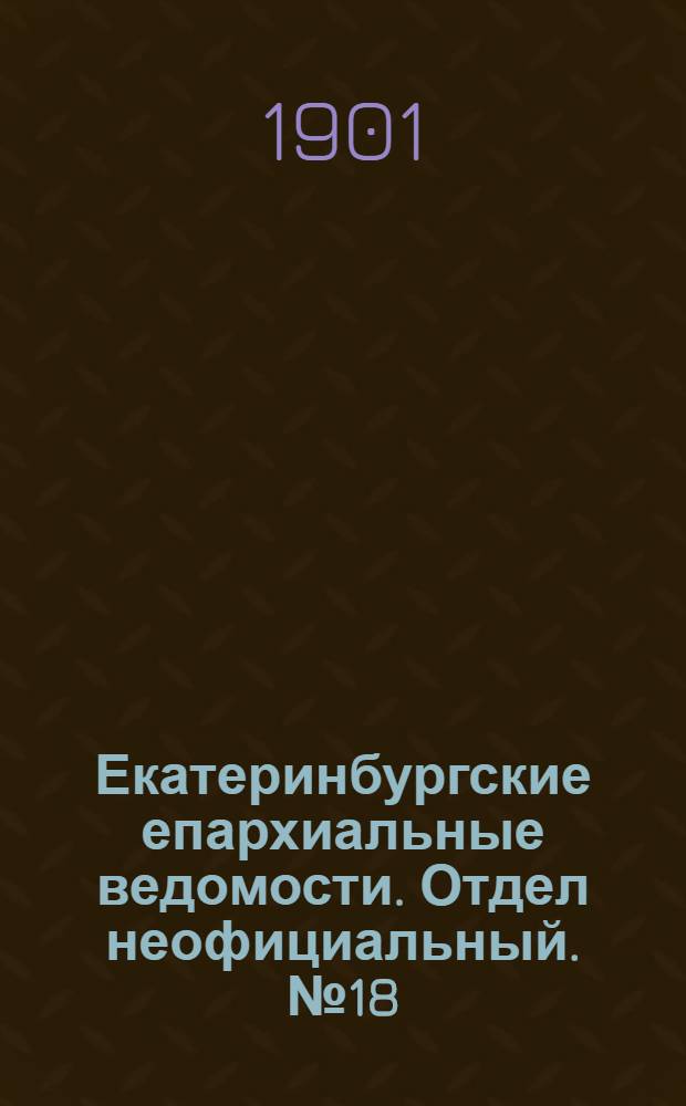 Екатеринбургские епархиальные ведомости. Отдел неофициальный. № 18 (16 сентября 1901 г.)