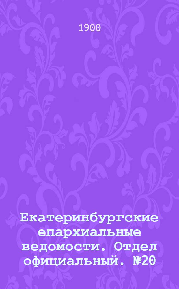 Екатеринбургские епархиальные ведомости. Отдел официальный. № 20 (16 октября 1900 г.)