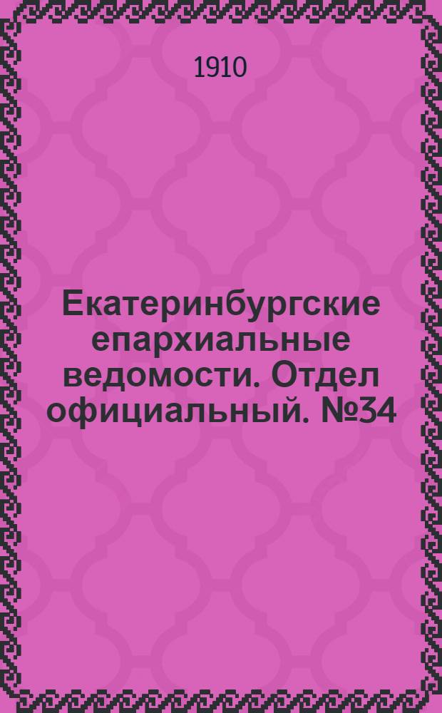 Екатеринбургские епархиальные ведомости. Отдел официальный. № 34 (5 сентября 1910 г.)