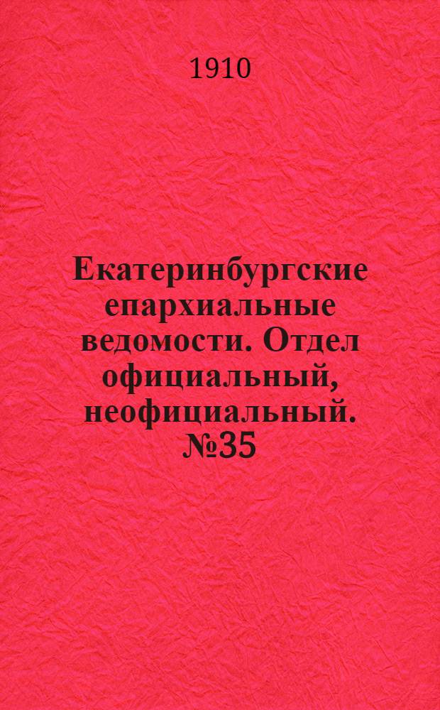 Екатеринбургские епархиальные ведомости. Отдел официальный, неофициальный. № 35 (12 сентября 1910 г.)