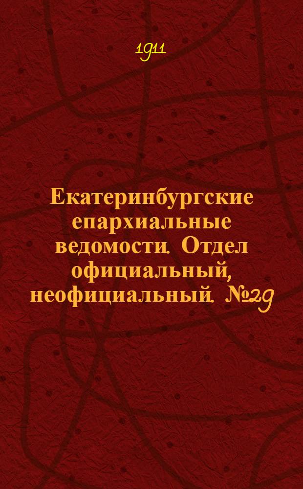 Екатеринбургские епархиальные ведомости. Отдел официальный, неофициальный. № 29 (17 июля 1911 г.)
