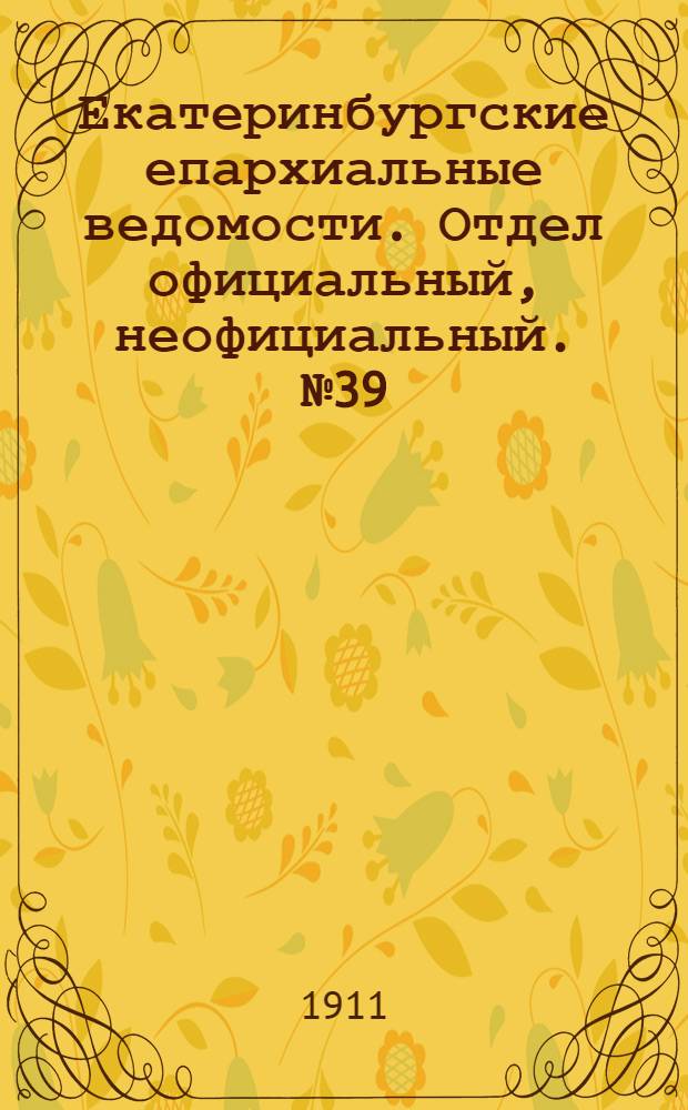 Екатеринбургские епархиальные ведомости. Отдел официальный, неофициальный. № 39 (25 сентября 1911 г.)