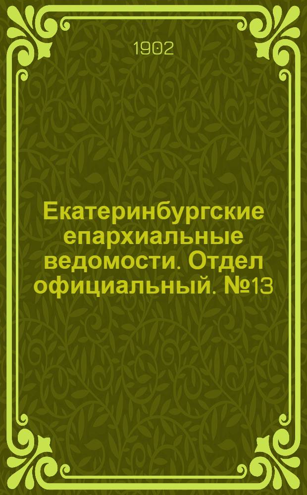 Екатеринбургские епархиальные ведомости. Отдел официальный. № 13 (1 июля 1902 г.)