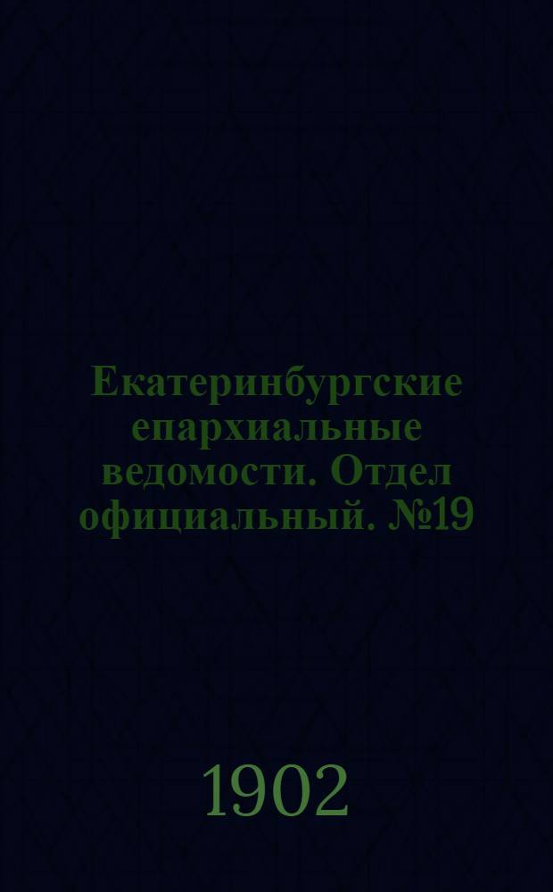 Екатеринбургские епархиальные ведомости. Отдел официальный. № 19 (1 октября 1902 г.)