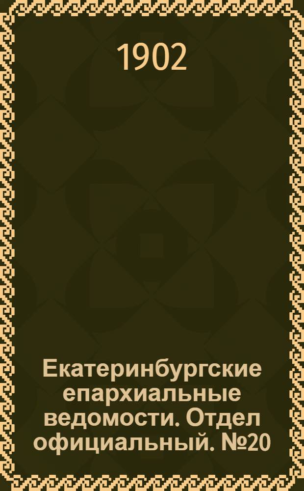 Екатеринбургские епархиальные ведомости. Отдел официальный. № 20 (16 октября 1902 г.)
