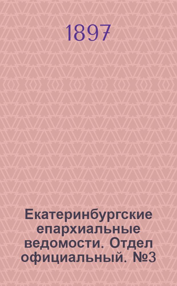 Екатеринбургские епархиальные ведомости. Отдел официальный. № 3 (1 февраля 1897 г.)