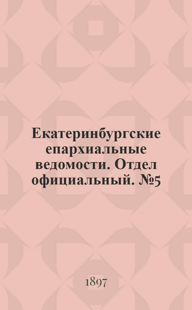 Екатеринбургские епархиальные ведомости. Отдел официальный. № 5 (1 марта 1897 г.)