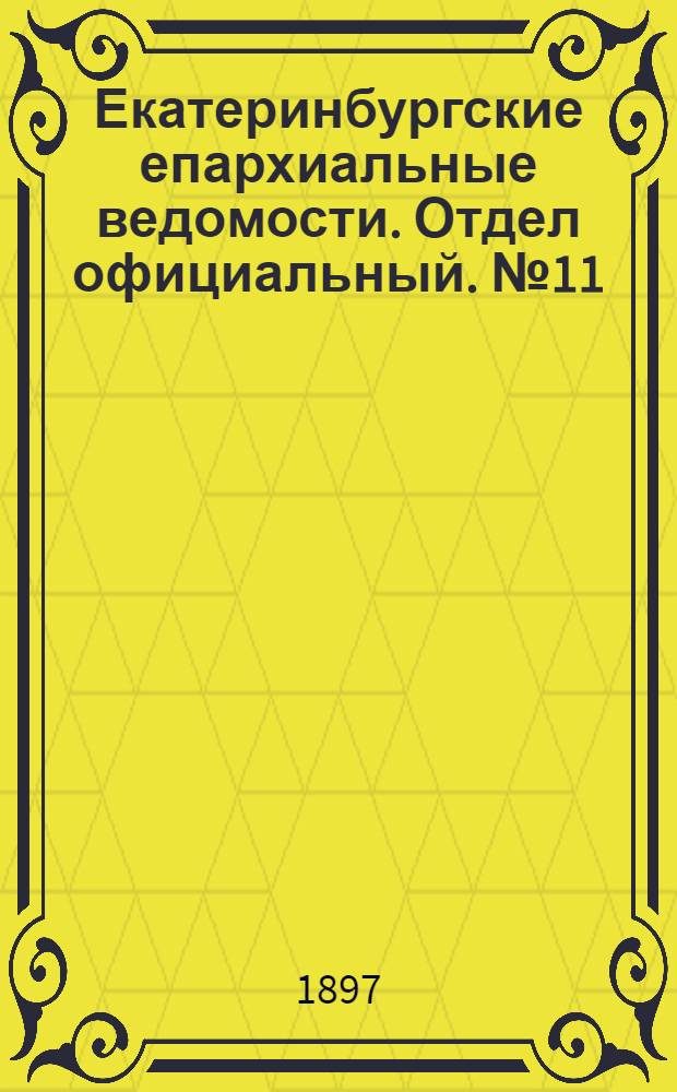 Екатеринбургские епархиальные ведомости. Отдел официальный. № 11 (1 июня 1897 г.)