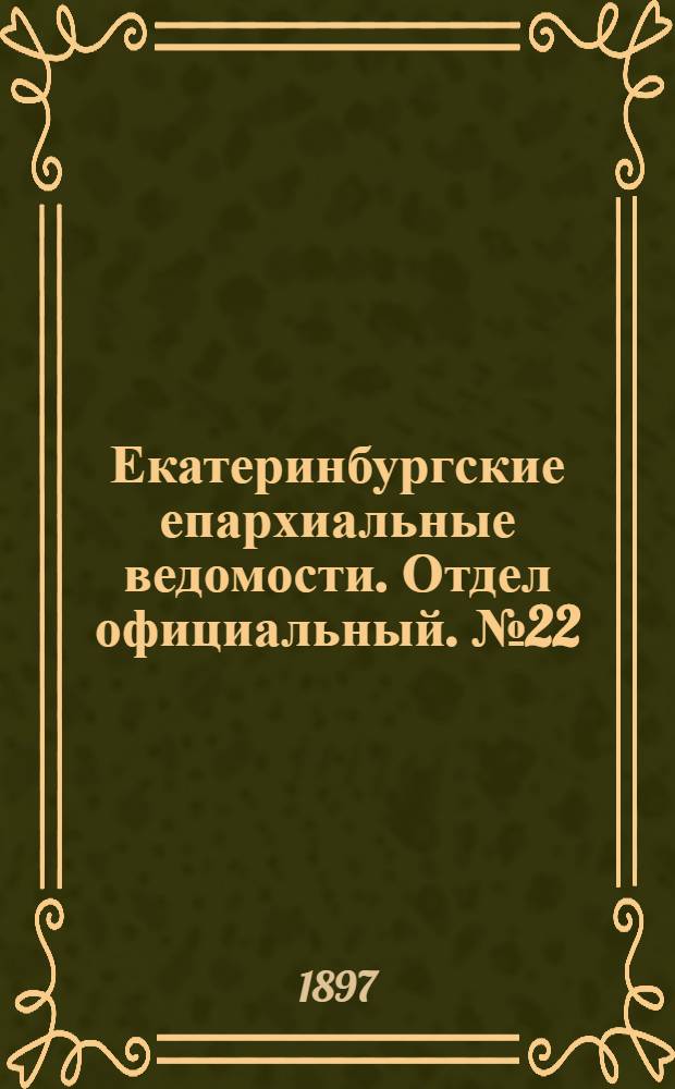 Екатеринбургские епархиальные ведомости. Отдел официальный. № 22 (16 ноября 1897 г.)