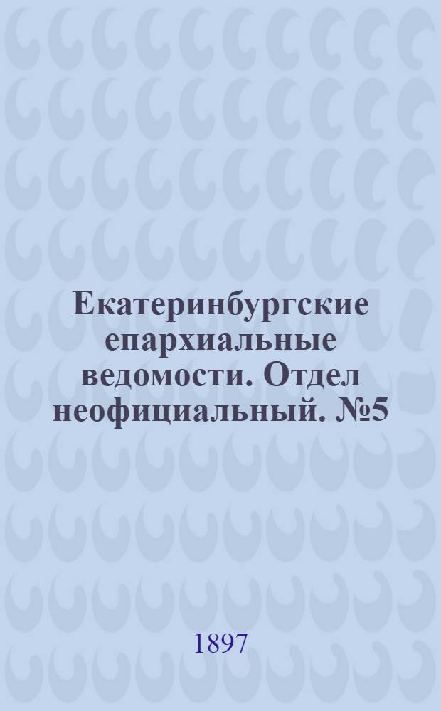 Екатеринбургские епархиальные ведомости. Отдел неофициальный. № 5 (1 марта 1897 г.)