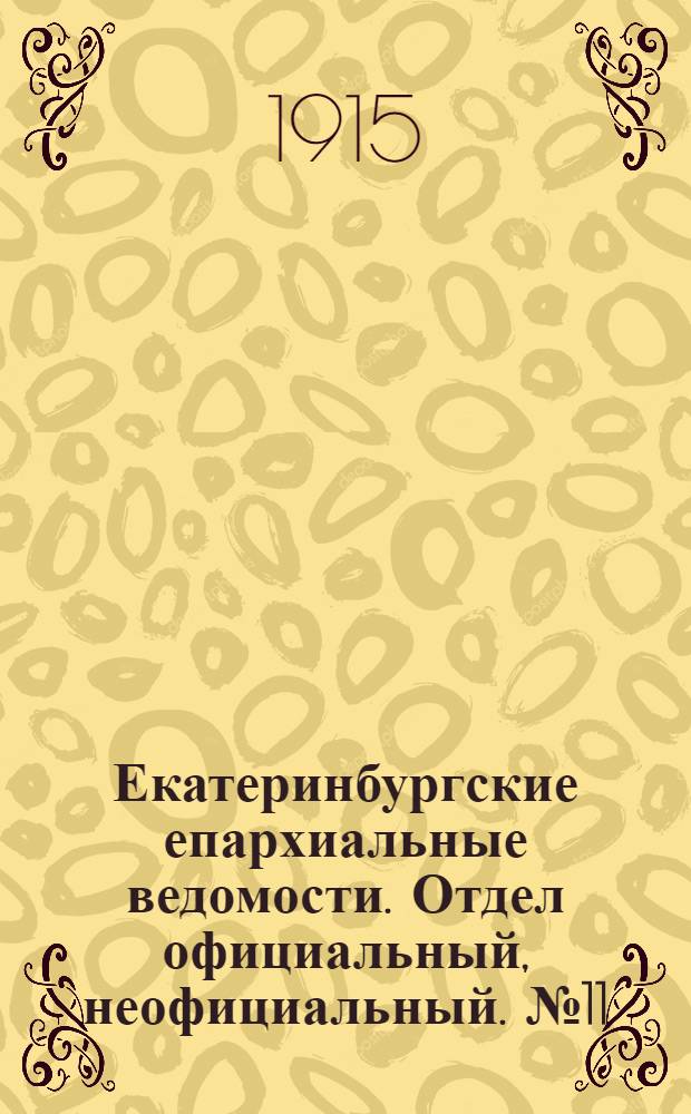 Екатеринбургские епархиальные ведомости. Отдел официальный, неофициальный. № 11 (15 марта 1915 г.)