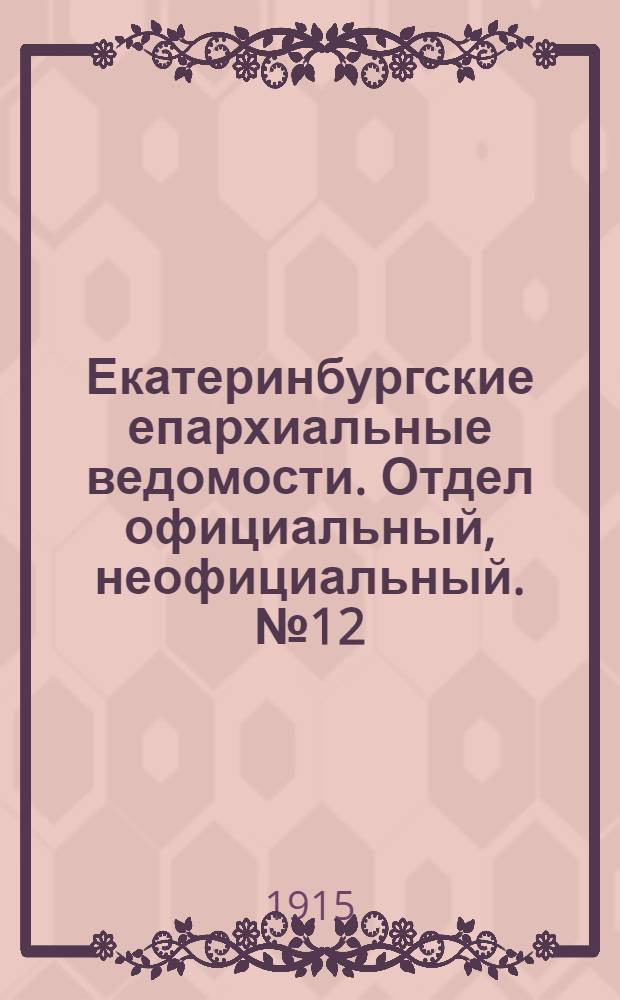 Екатеринбургские епархиальные ведомости. Отдел официальный, неофициальный. № 12 (22 марта 1915 г.)