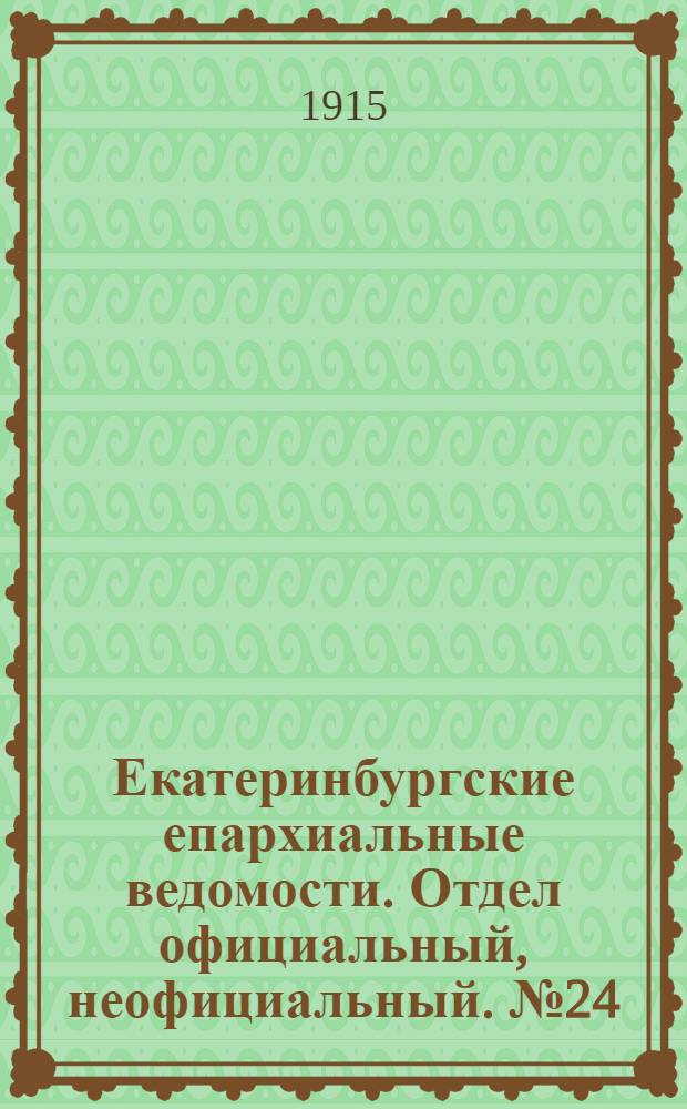 Екатеринбургские епархиальные ведомости. Отдел официальный, неофициальный. № 24 (14 июня 1915 г.)