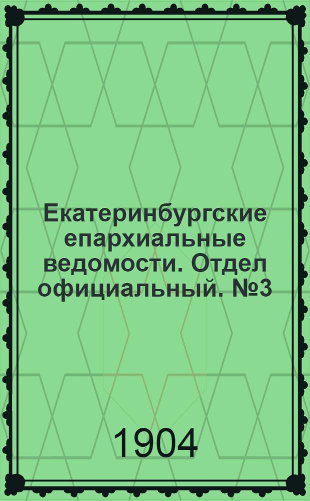 Екатеринбургские епархиальные ведомости. Отдел официальный. № 3 (1 февраля 1904 г.)