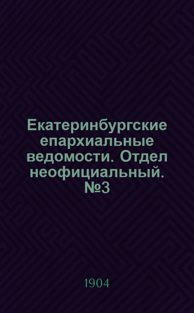 Екатеринбургские епархиальные ведомости. Отдел неофициальный. № 3 (1 февраля 1904 г.)