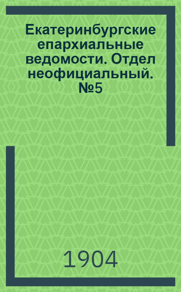 Екатеринбургские епархиальные ведомости. Отдел неофициальный. № 5 (1 марта 1904 г.)