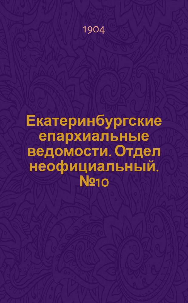 Екатеринбургские епархиальные ведомости. Отдел неофициальный. № 10 (16 мая 1904 г.)