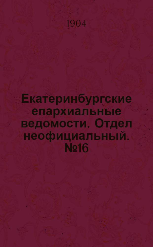 Екатеринбургские епархиальные ведомости. Отдел неофициальный. № 16 (16 августа 1904 г.)