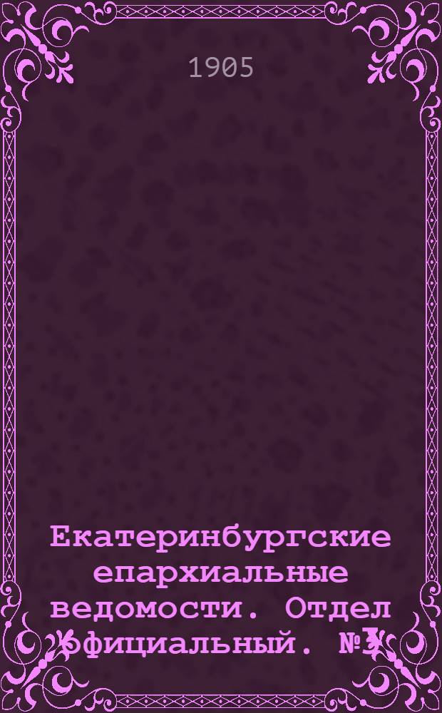 Екатеринбургские епархиальные ведомости. Отдел официальный. № 3 (1 февраля 1905 г.)
