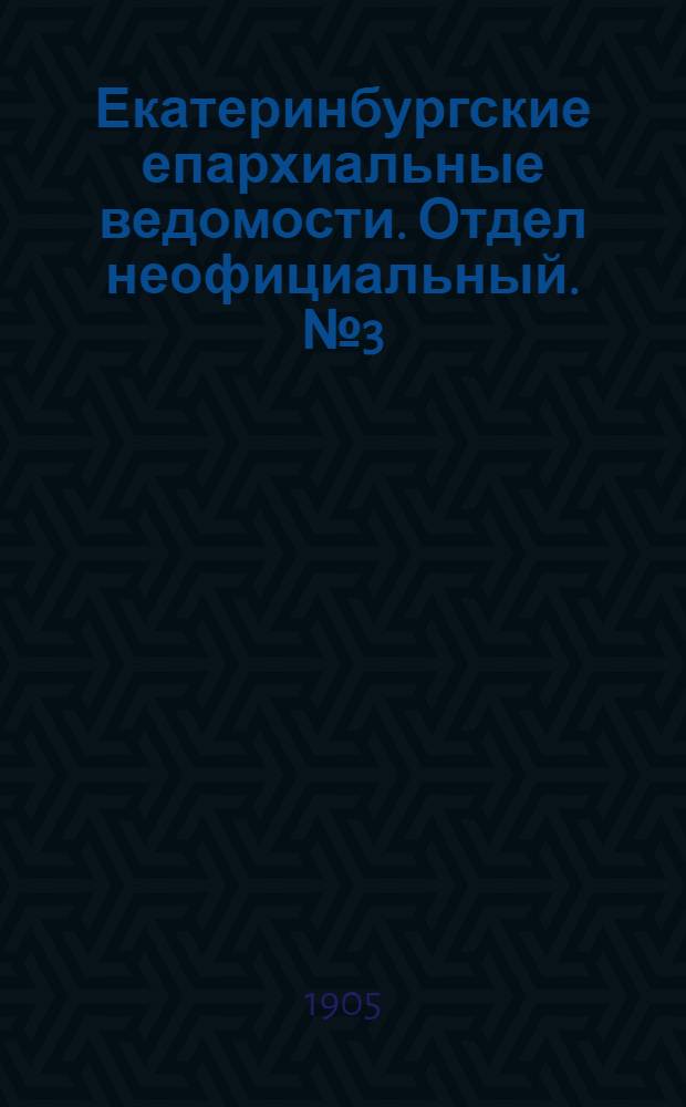 Екатеринбургские епархиальные ведомости. Отдел неофициальный. № 3 (1 февраля 1905 г.)
