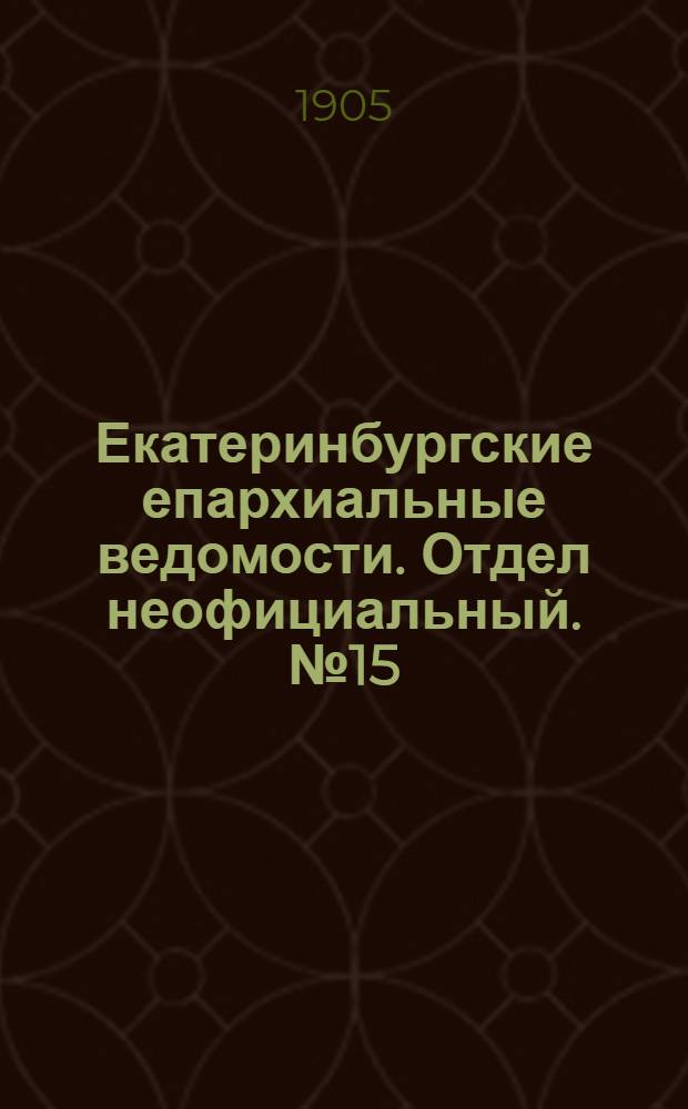 Екатеринбургские епархиальные ведомости. Отдел неофициальный. № 15 (1 августа 1905 г.)