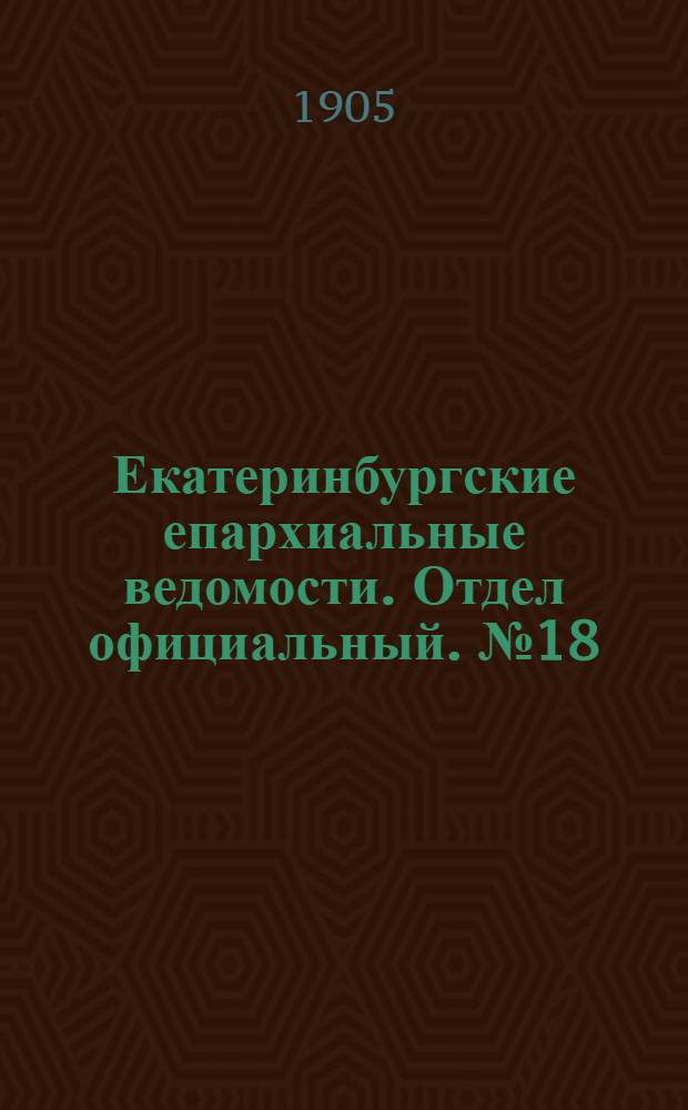 Екатеринбургские епархиальные ведомости. Отдел официальный. № 18 (16 сентября 1905 г.)