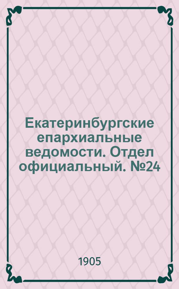 Екатеринбургские епархиальные ведомости. Отдел официальный. № 24 (16 декабря 1905 г.)