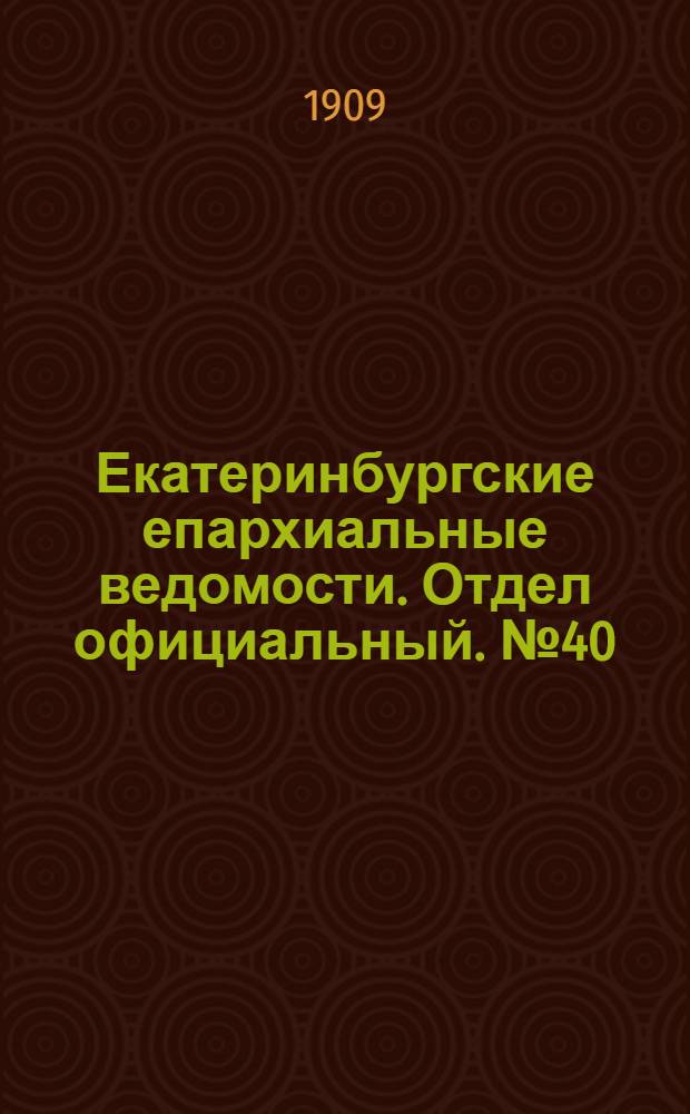 Екатеринбургские епархиальные ведомости. Отдел официальный. № 40 (22 октября 1909 г.)