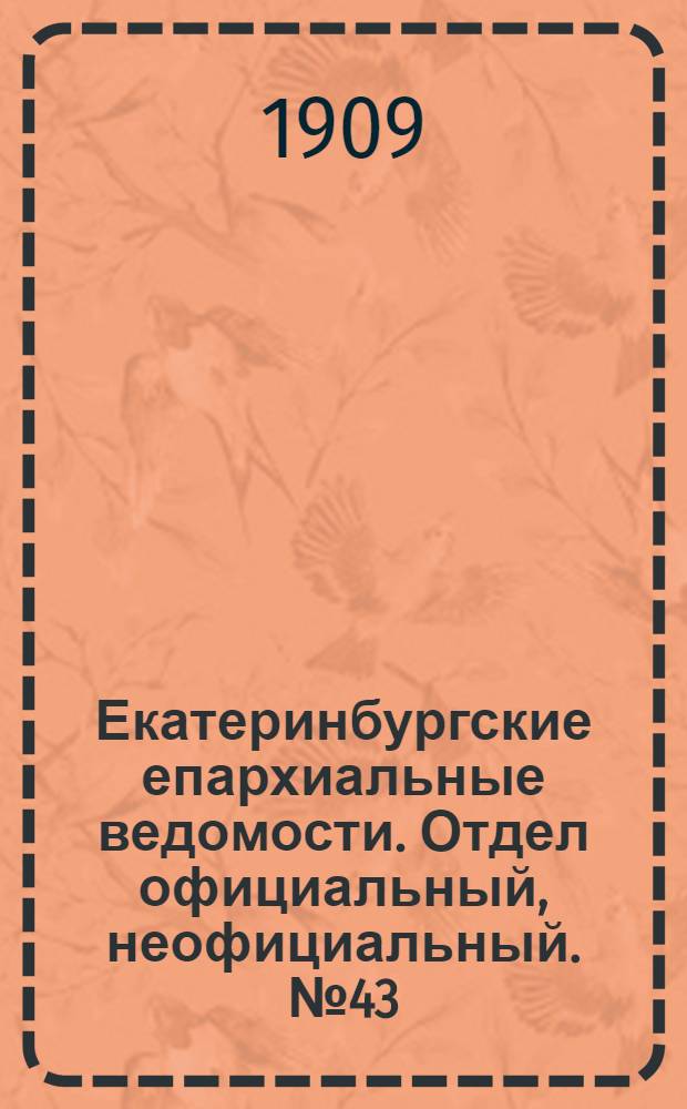 Екатеринбургские епархиальные ведомости. Отдел официальный, неофициальный. № 43 (15 ноября 1909 г.)